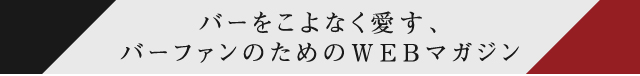 バーをこよなく愛すバーファンのための WEB マガジン 